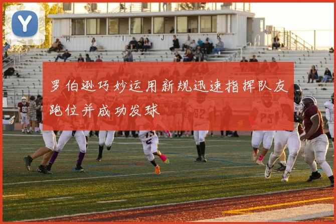 罗伯逊巧妙运用新规迅速指挥队友跑位并成功发球